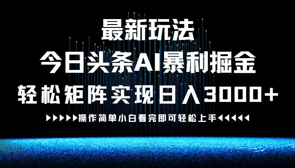 最新今日头条AI暴利掘金玩法,轻松矩阵日入3000+-冒泡网