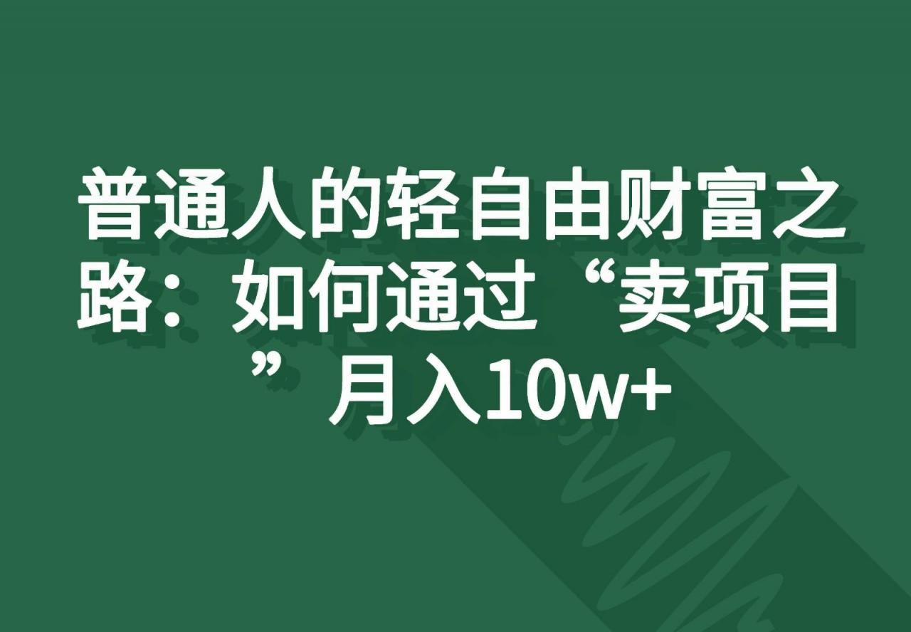 普通人的轻自由财富之路:如何通过“卖项目”月入10w+-冒泡网