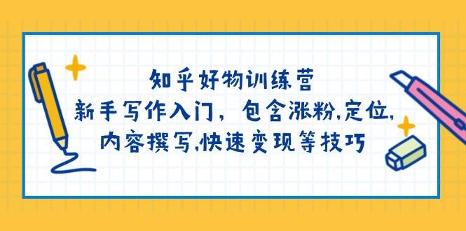 知乎好物训练营：新手写作入门，包含涨粉，定位，内容撰写，快速变现等技巧-冒泡网