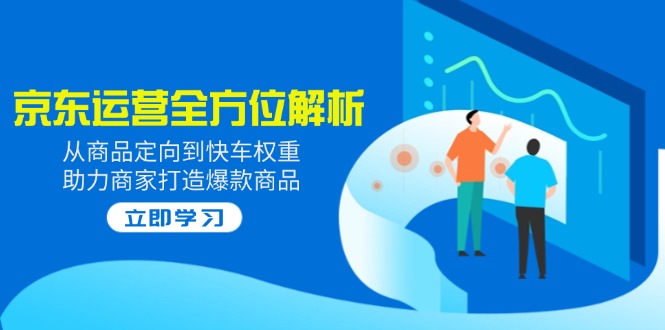 2025京东运营全方位解析:从商品定向到快车权重,助力商家打造爆款商品-冒泡网