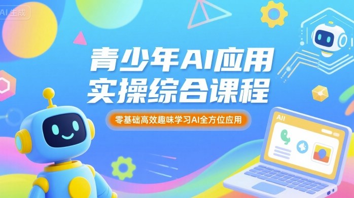 青少年AI应用实操综合课程,零基础高效趣味学习AI全方位应用-冒泡网