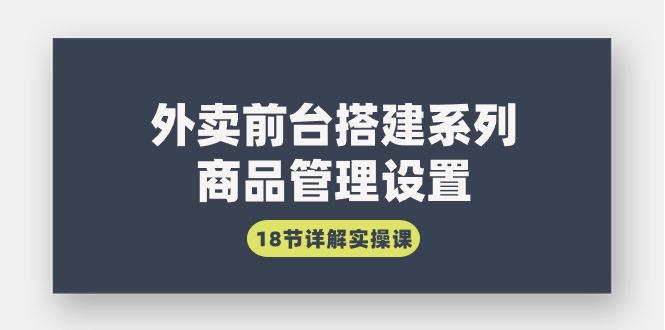 (9274期)外卖前台搭建系列｜商品管理设置，18节详解实操课-冒泡网