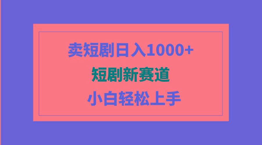 (9467期)短剧新赛道:卖短剧日入1000+,小白轻松上手,可批量-冒泡网