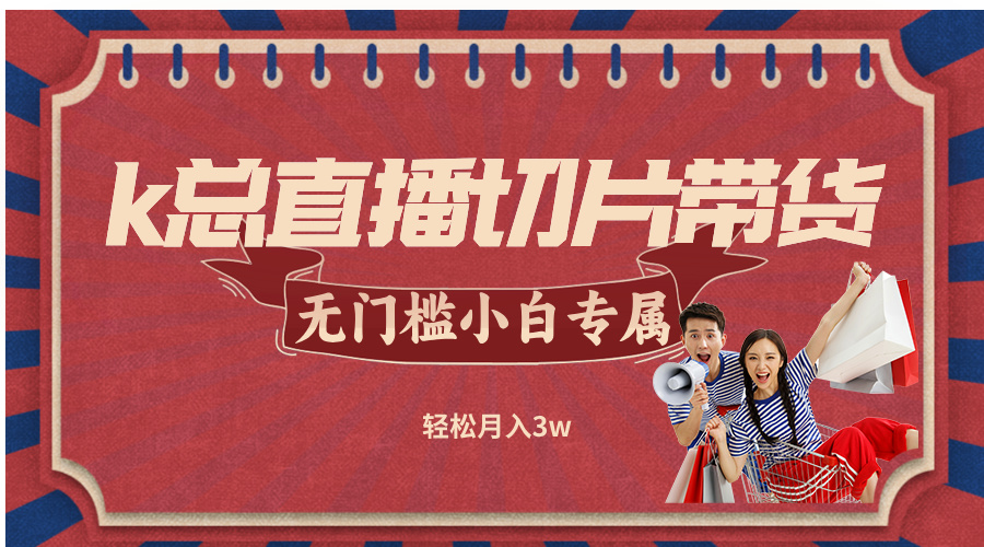 k总直播切片带货,无需授权,无门槛小白轻松月入3w-冒泡网