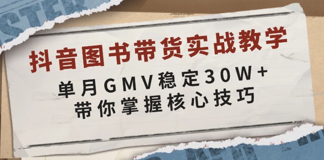 抖音图书带货实战教学,单月GMV稳定30W+,带你掌握核心技巧-冒泡网