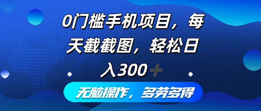 0门槛手机项目,每天截截图,轻松日入300+,无脑操作多劳多得-冒泡网