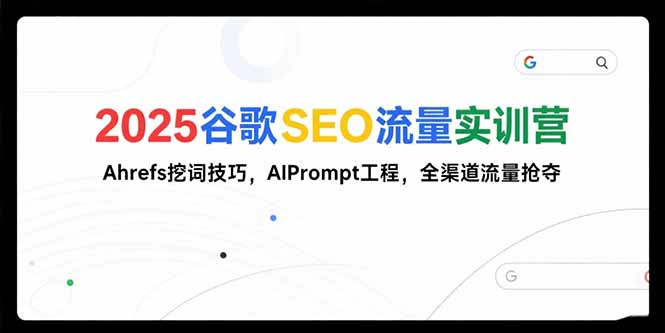 2025谷歌SEO流量实训营;,Ahrefs挖词技巧,AIPrompt工程,全渠道流量抢夺-冒泡网