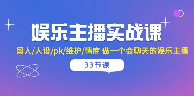娱乐主播实战课 留人/人设/pk/维护/情商 做一个会聊天的娱乐主播-33节课-冒泡网