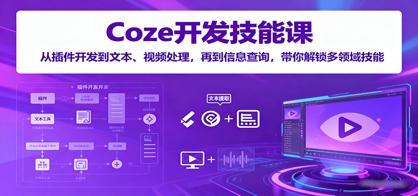 Coze开发技能课:从插件开发到文本、视频处理,再到信息查询,带你解锁多领域技能-冒泡网