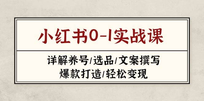 小红书0-1实战课(2023-2025),详解养号/选品/文案撰写/爆款打造/轻松变现-冒泡网