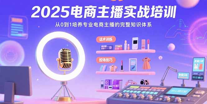 2025电商主播实战培训：从0到1培养专业电商主播的完整知识体系-冒泡网