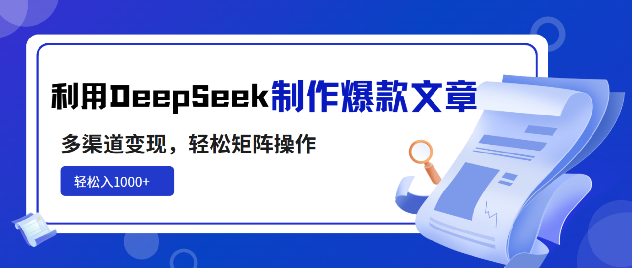利用DeepSeek制作爆款文章,多渠道变现,轻松矩阵操作,轻松日入1000+-冒泡网