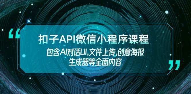 扣子API微信小程序课程,包含AI对话UI,文件上传,创意海报生成器等全面内容-冒泡网