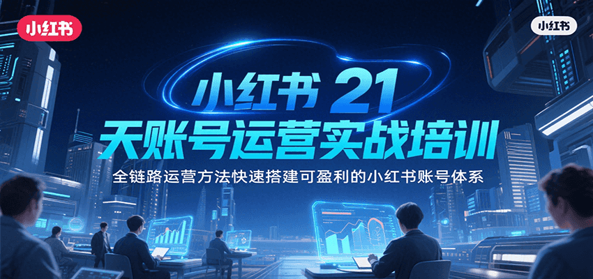 小红书21天账号运营实战培训,全链路运营方法快速搭建可盈利的小红书账号体系-冒泡网