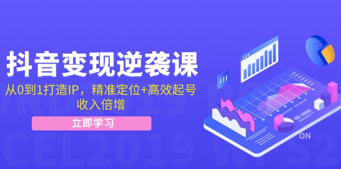 抖音变现逆袭课:从0到1打造IP,精准定位+高效起号,收入倍增-冒泡网