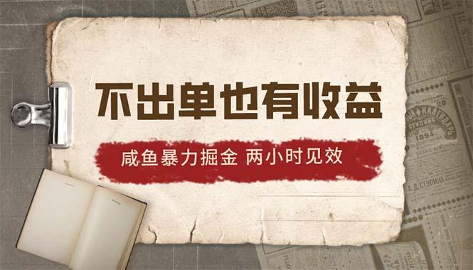 咸鱼暴力掘金,不出单也有收益,两小时见效,当天突破500+-冒泡网
