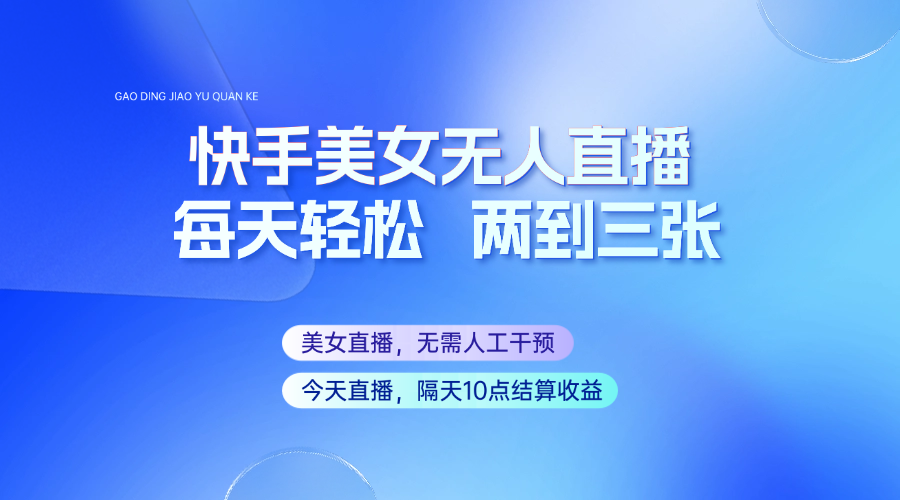 快手美女无人直播，每天最少一到两张，全程托管无需人工干涉-冒泡网