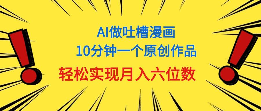 用AI做中式吐槽漫画，10分钟一个原创作品，轻松实现月入6位数-冒泡网