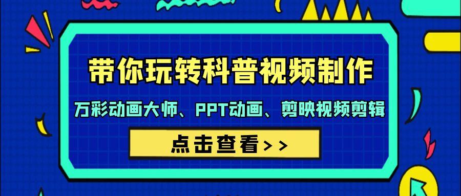 (9405期)带你玩转科普视频 制作：万彩动画大师、PPT动画、剪映视频剪辑(44节课)-冒泡网
