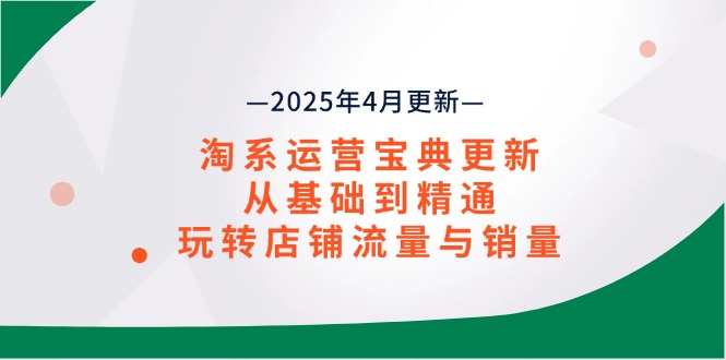 淘系运营宝典2025年4月更新,从基础到精通,玩转店铺流量与销量-冒泡网