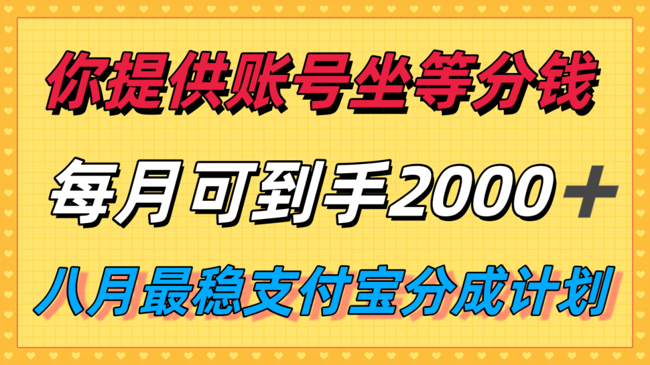 你提供账号我们发视频,每月到手2k+,八月最稳支付宝分成计划玩法来袭!-冒泡网