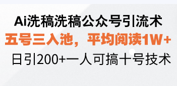 Ai洗稿洗稿公众号引流术,五号三入池,平均阅读1W+,日引200+一人可搞…-冒泡网