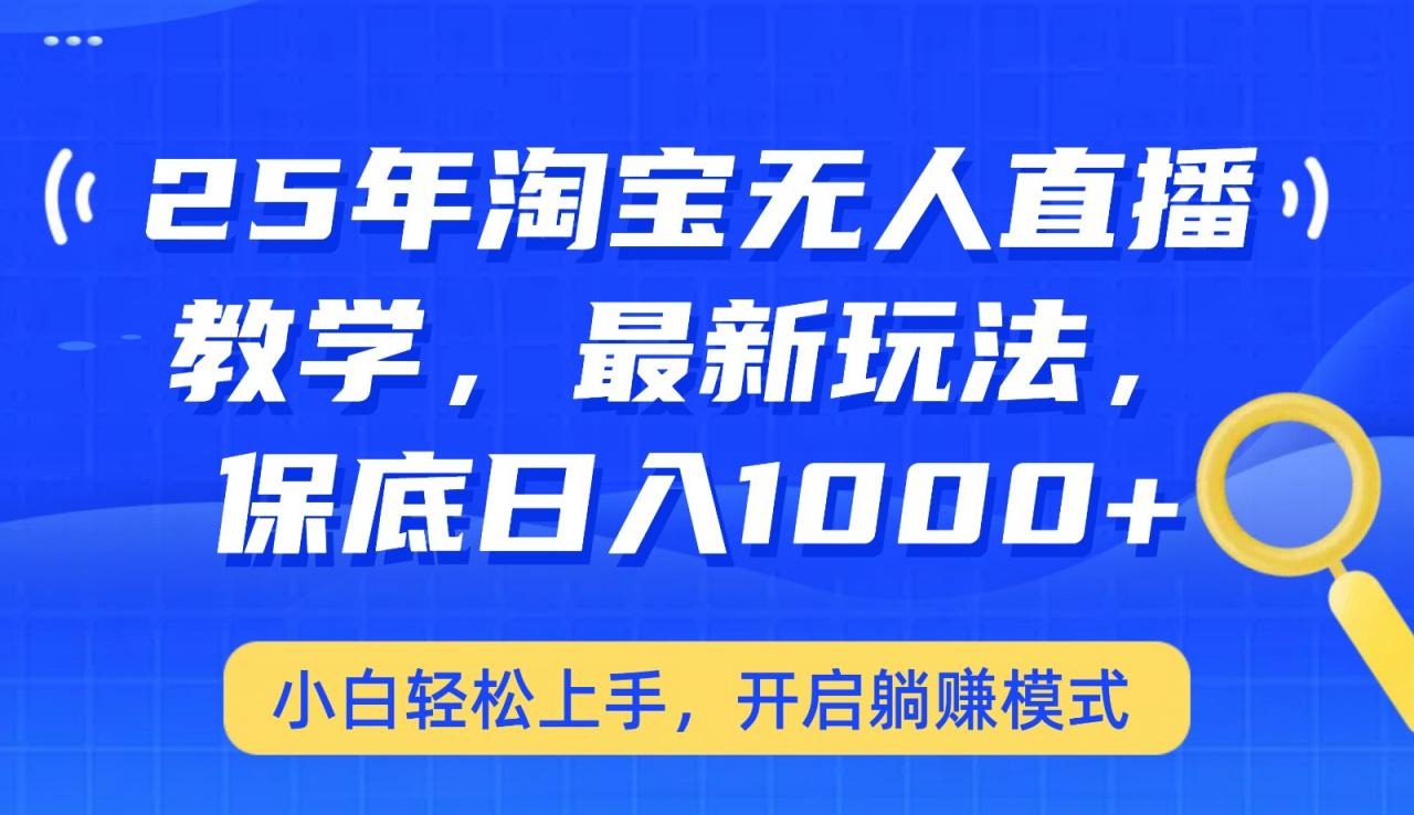 25年淘宝无人直播最新玩法，保底日入1000+，小白轻松上手，开启躺赚模式-冒泡网