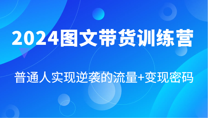 图文带货训练营，普通人实现逆袭的流量+变现密码(87节课)-冒泡网