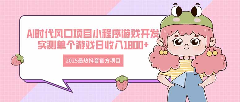 2025最热抖音官方项目 Ai时代风口项目小程序游戏开发 实测单个游戏日收…-冒泡网
