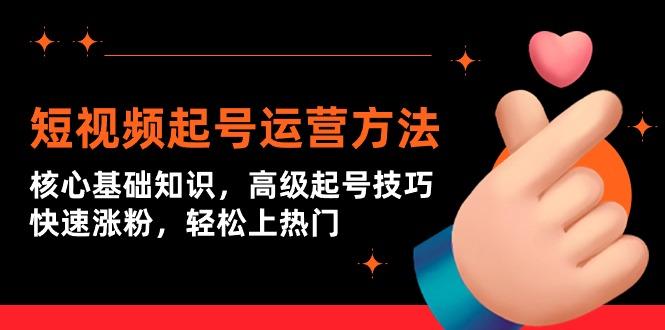 (9562期)短视频起号运营方法:核心基础知识,高级起号技巧,快速涨粉,轻松上热门-冒泡网