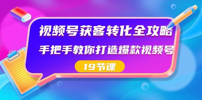 视频号获客转化全攻略,手把手教你打造爆款视频号(19节课)-冒泡网