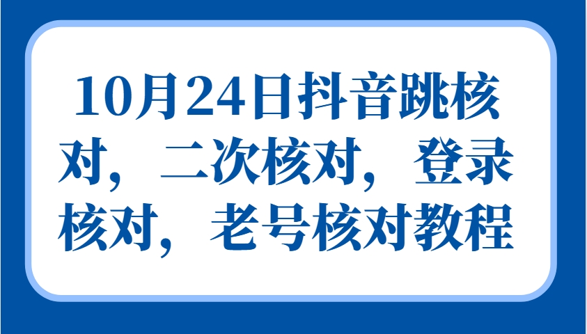 10月24日抖音跳核对,二次核对,登录核对,老号核对教程-冒泡网