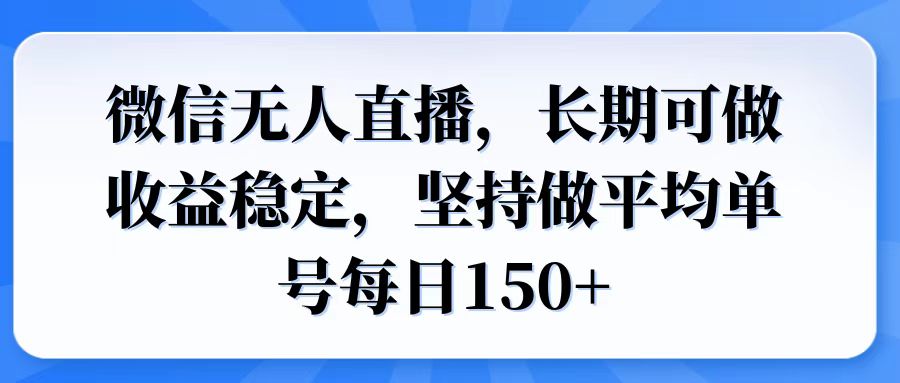 微信无人直播,长期可做收益稳定,坚持做平均单号每日150+-冒泡网