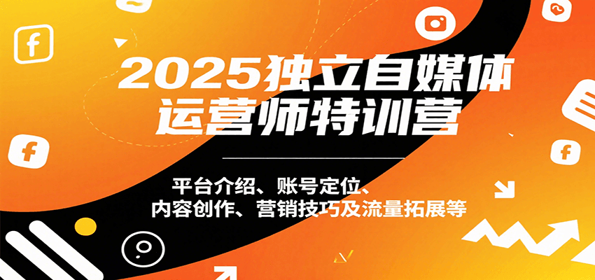 2025独立自媒体运营师特训营:平台介绍、账号定位、内容创作、营销技巧及流量拓展等-冒泡网