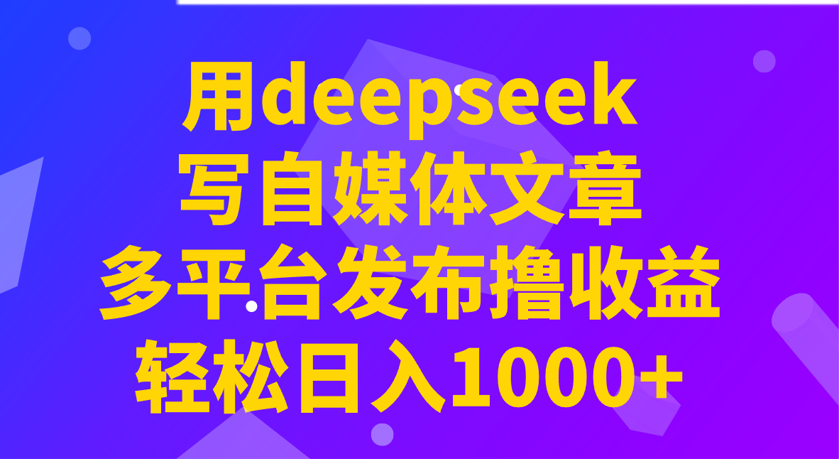 用deepseek写自媒体文章,多平台发布撸收益,轻松日入1000+!-冒泡网