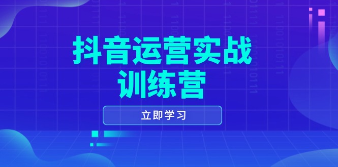 抖音运营实战训练营,0-1打造短视频爆款,涵盖拍摄剪辑、运营推广等全过程-冒泡网