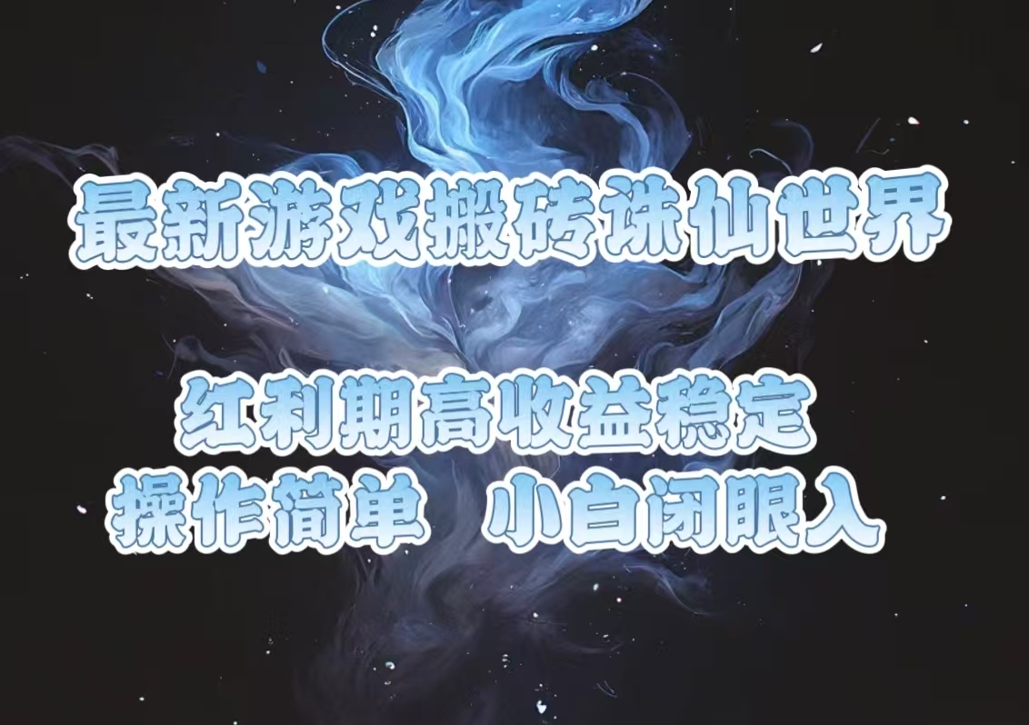 最新游戏搬砖诛仙世界,红利期收益高稳定,操作简单,小白闭眼入。-冒泡网