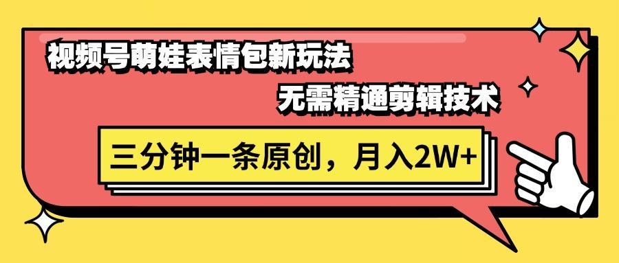 视频号萌娃表情包新玩法,无需精通剪辑,三分钟一条原创视频,月入2W+-冒泡网