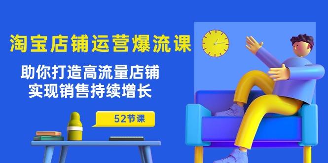 淘宝店铺运营爆流课:助你打造高流量店铺,实现销售持续增长(52节课-冒泡网