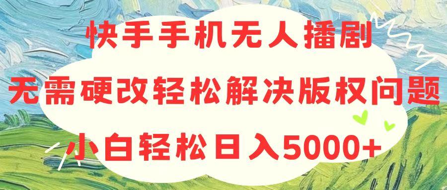 快手手机无人播剧,无需硬改,轻松解决版权问题,小白轻松日入5000+-冒泡网
