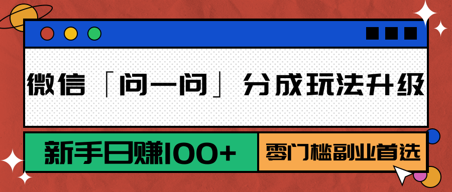 微信「问一问」分成玩法升级:新手日赚100+,零门槛副业首选-冒泡网