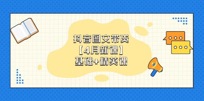 抖音图文带货【4月新课】基础+精英课：0基础小白必学 掌握各赛道带货技巧-冒泡网