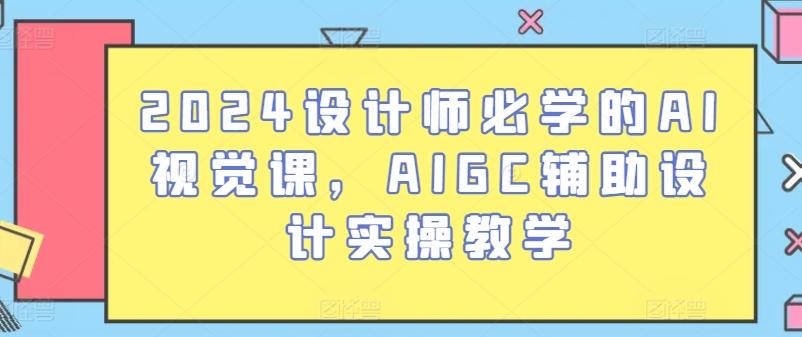2024设计师必学的AI视觉课，AIGC辅助设计实操教学-冒泡网