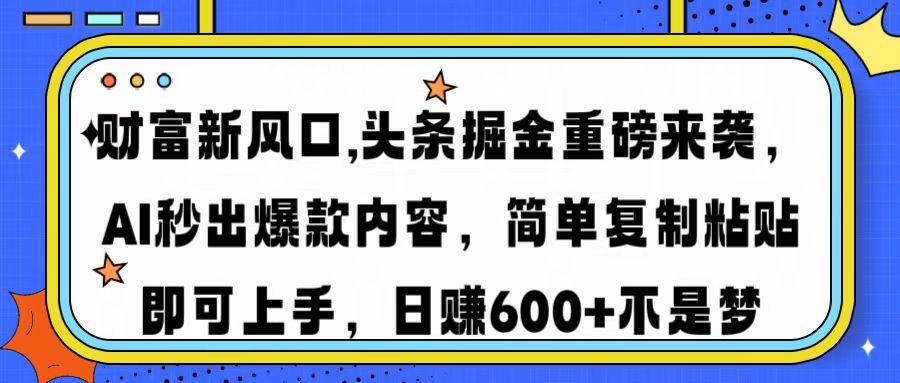 财富新风口,头条掘金重磅来袭AI秒出爆款内容简单复制粘贴即可上手,日…-冒泡网