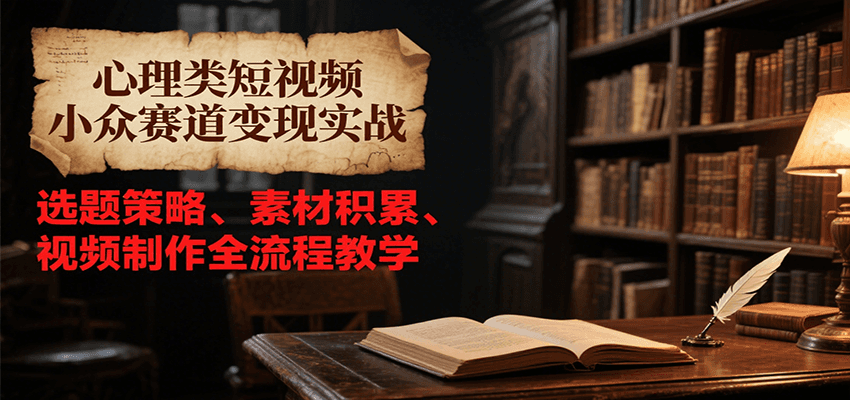 心理类短视频小众赛道变现实战,选题策略、素材积累、视频制作全流程教学-冒泡网
