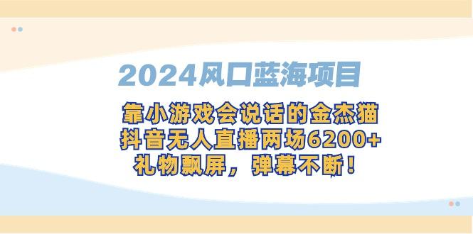 风口蓝海项目，靠小游戏会说话的金杰猫，抖音无人直播两场6200+，礼…-冒泡网