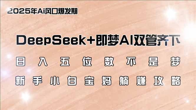 日入五位数不是梦，DeepSeek+即梦AI双管齐下，新手小白宝妈躺赚攻略-冒泡网