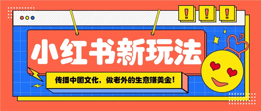 小红书流量新玩法,传播中国传统文化的同时,做老外的生意赚美金!-冒泡网
