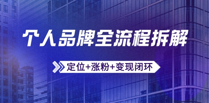 个人品牌全流程拆解:定位+涨粉+变现闭环,微信生态运营与资源整合-冒泡网