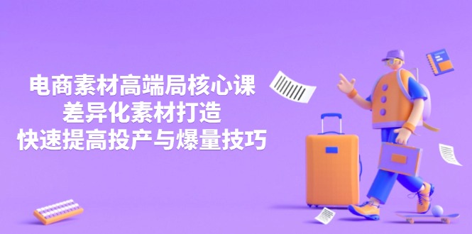3月电商素材高端局核心课，差异化素材打造，快速提高投产与爆量技巧-冒泡网